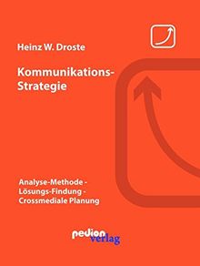 Kommunikations-Strategie: Analyse-Methode - Lösungs-Findung - Crossmediale Planung
