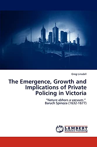 The Emergence, Growth and Implications of Private Policing in Victoria: “Nature abhors a vacuum.” Baruch Spinoza (1632-1677)