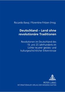 Deutschland - ein Land ohne revolutionäre Traditionen?: Revolutionen im Deutschland des 19. und 20. Jahrhunderts im Lichte neuerer geistes- und kulturgeschichtlicher Erkenntnisse