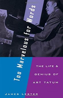 Too Marvelous for Words: The Life & Genius of Art Tatum: The Life and Genius of Art Tatum