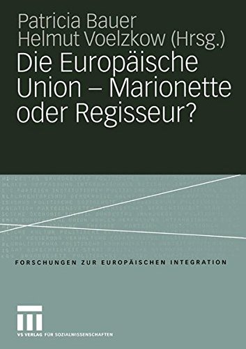Die Europäische Union - Marionette oder Regisseur?: Festschrift für Ingeborg Tömmel (Forschungen zur Europäischen Integration, Band 10)