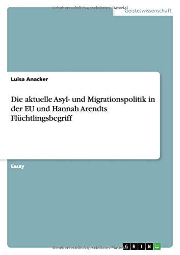 Die aktuelle Asyl- und Migrationspolitik in der EU und Hannah Arendts Flüchtlingsbegriff