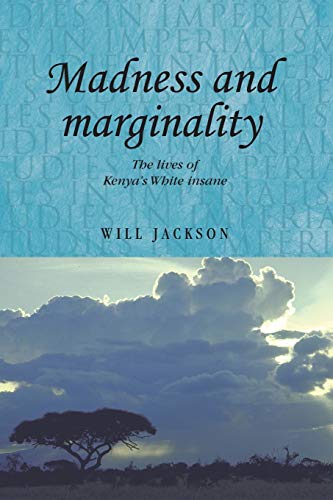 Madness and Marginality: The Lives of Kenya's White Insane (Studies in Imperialism, Band 102)