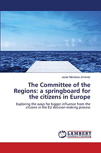 The Committee of the Regions: a springboard for the citizens in Europe: Exploring the ways for bigger influence from the citizens in the EU decision-making process