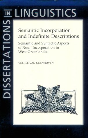 Semantic Incorporation and Indefinite Descriptions: Semantic and Syntactic Aspects of Noun Incorporation in West Greenlandic (Dissertations in Linguistics)