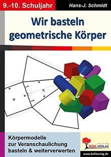 Wir basteln geometrische Körper: Körpermodelle zur Veranschaulichung basteln & weiterverwerten