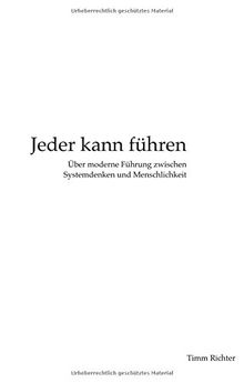 Jeder kann führen: Über moderne Führung zwischen Systemdenken und Menschlichkeit