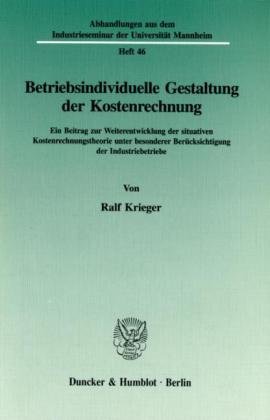 Betriebsindividuelle Gestaltung der Kostenrechnung.: Ein Beitrag zur Weiterentwicklung der situativen Kostenrechnungstheorie unter besonderer Berücksichtigung der Industriebetriebe.