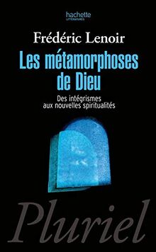 Les métamorphoses de Dieu : des intégrismes aux nouvelles spiritualités