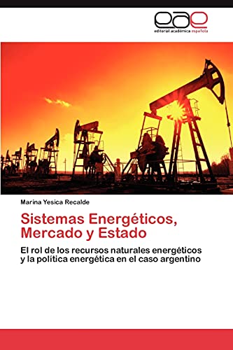 Sistemas Energéticos, Mercado y Estado: El rol de los recursos naturales energéticos y la política energética en el caso argentino