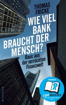 Wie viel Bank braucht der Mensch?: Raus aus der verrückten Finanzwelt