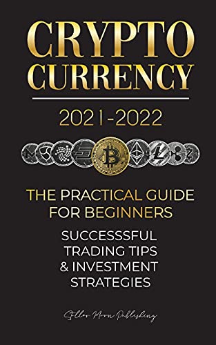 Cryptocurrency 2021-2022: The Practical Guide for Beginners - Successful Investment Strategies & Trading Tips (Bitcoin, Ethereum, Ripple, Doge, ... Solve.care & more) (Crypto Expert University)