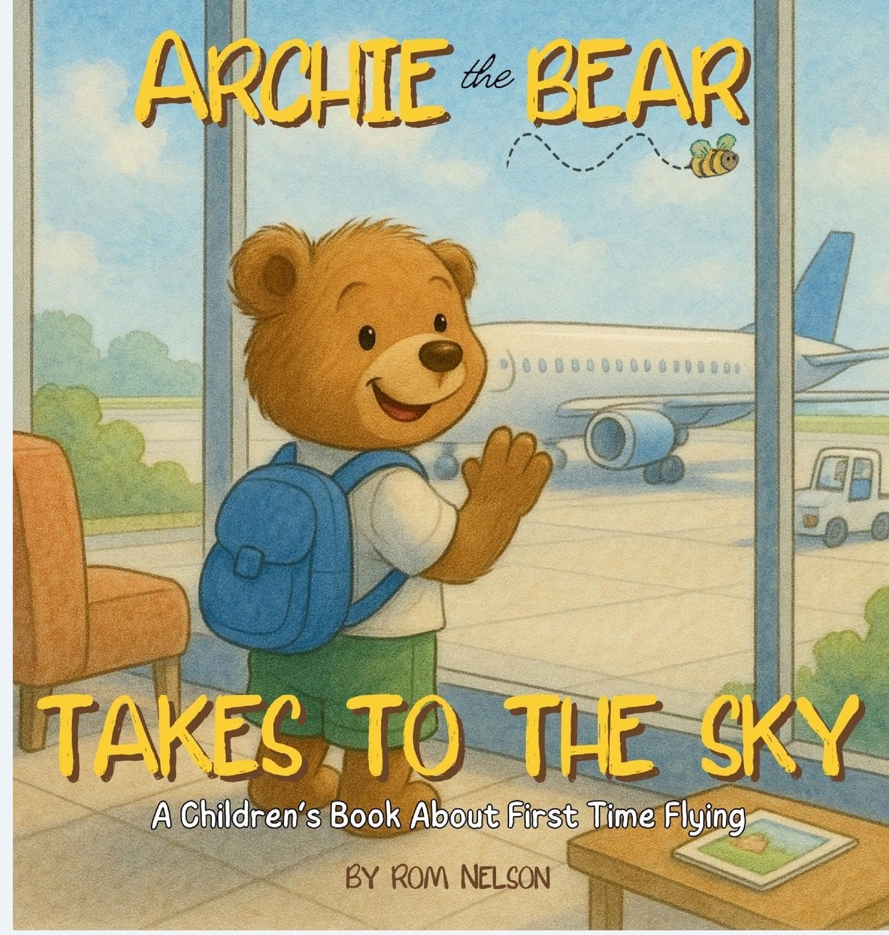 Archie the Bear Takes to the Sky: A Children's Book About First Time Flying - Perfect for Toddlers and Preschoolers
