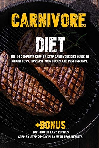 Carnivore diet: The #1 Complete Step by Step Carnivore Diet Guide To Weight Loss, Increase Your Focus And Performance.: The #1 Beginners Guide to ... Pressure, Diabetes or Heal Digestive System.