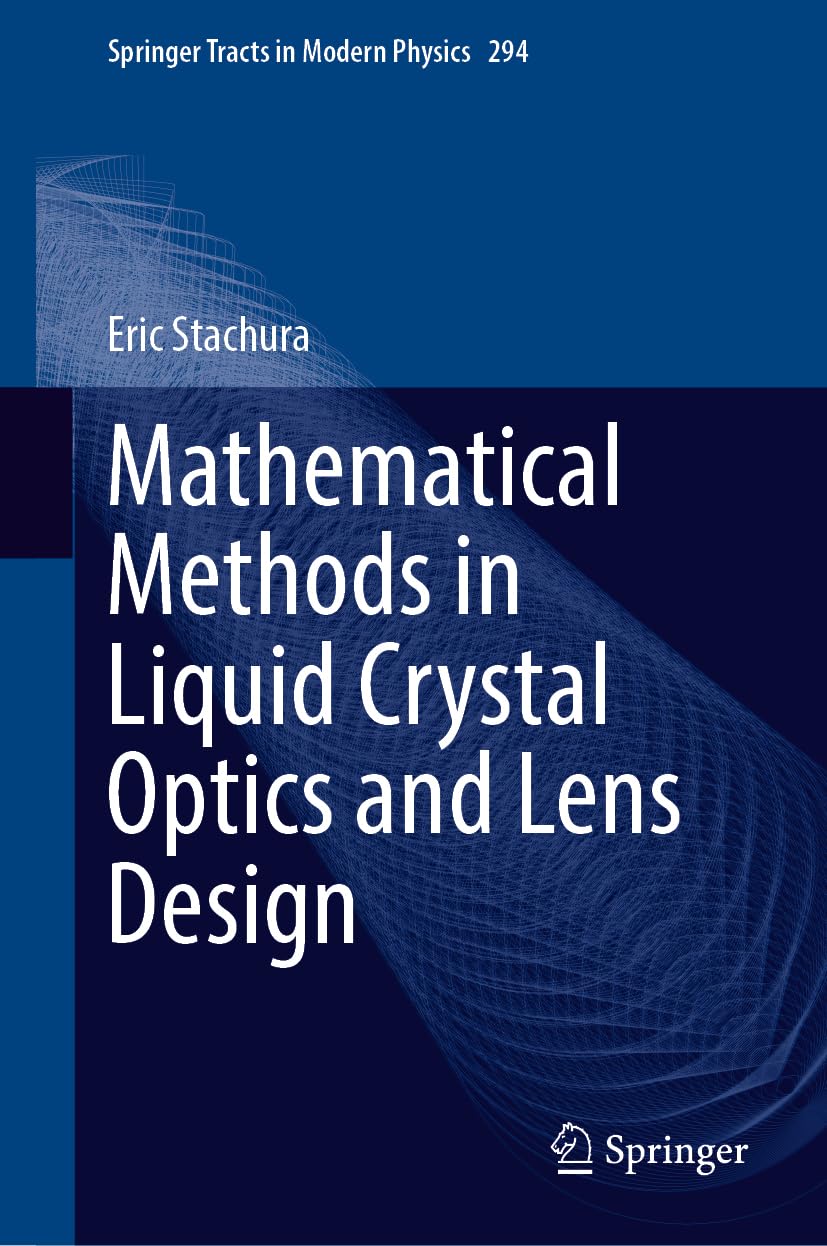 Mathematical Methods in Liquid Crystal Optics and Lens Design (Springer Tracts in Modern Physics, 294, Band 294)