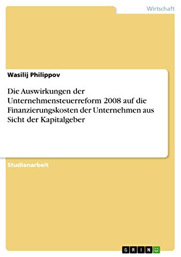 Die Auswirkungen der Unternehmensteuerreform 2008 auf die Finanzierungskosten der Unternehmen aus Sicht der Kapitalgeber