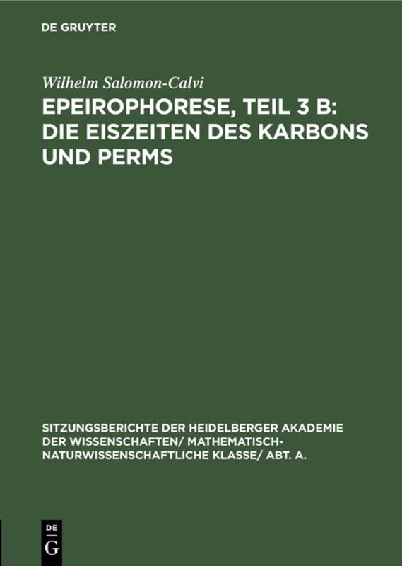 Epeirophorese, Teil 3 B: Die Eiszeiten des Karbons und Perms (Sitzungsberichte der Heidelberger Akademie der Wissenschaften/ Abt. A. Mathematisch-physikalische Wissenschaften, 1931, 8, Band 3)