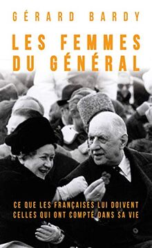 Les femmes du général : ce que les Françaises lui doivent, celles qui ont compté dans sa vie