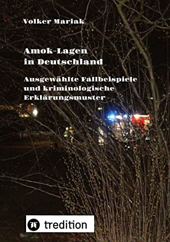 Amok-Lagen in Deutschland: Ausgewählte Fallbeispiele und kriminologische Erklärungsmuster: Aktuelle Fachbeiträge zur Prüfung wahrscheinlicher ... Menschen (Schriftenreihe Gewaltprävention)