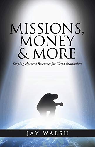 Missions, Money & More: Tapping Heaven's Resources for World Evangelism