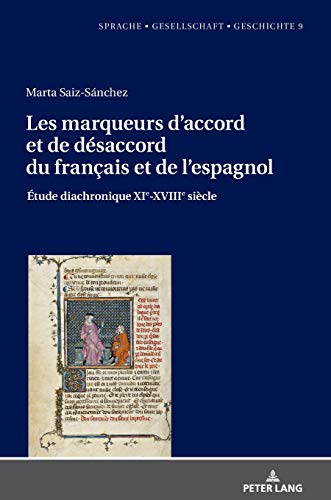 Les marqueurs d’accord et de désaccord du français et de l’espagnol: Étude diachronique XIe-XVIIIe siècle: Étude Diachronique Xie-xviiie Siècle (Sprache – Gesellschaft – Geschichte, Band 9)