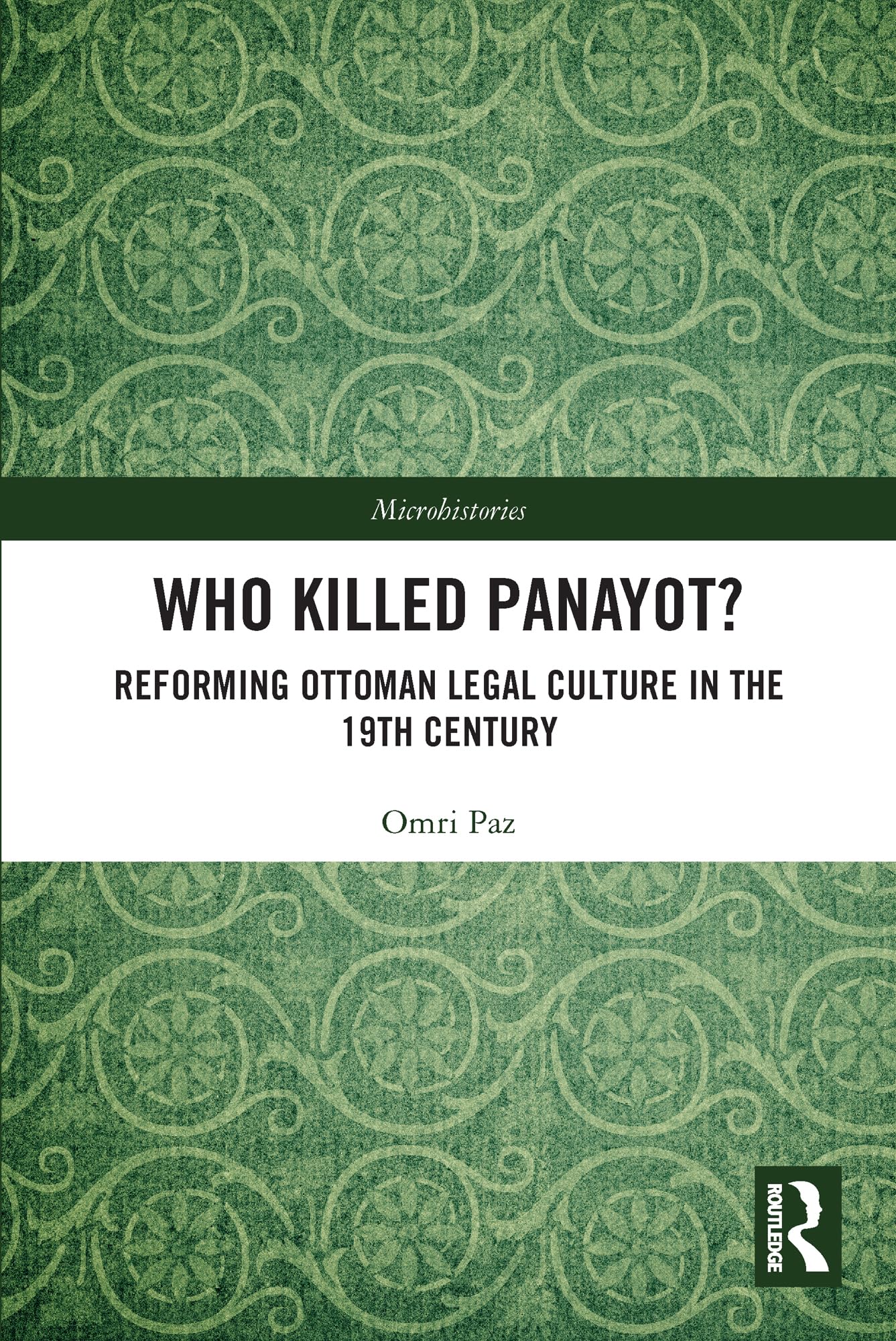 Who Killed Panayot?: Reforming Ottoman Legal Culture in the 19th Century (Microhistories)