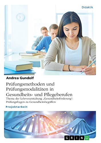 Prüfungsmethoden und Prüfungsmodalitäten in Gesundheits- und Pflegeberufen: Thema der Lehrveranstaltung ¿Gesundheitsförderung¿: Prüfungsfragen zu Gesundheitsbegriffen