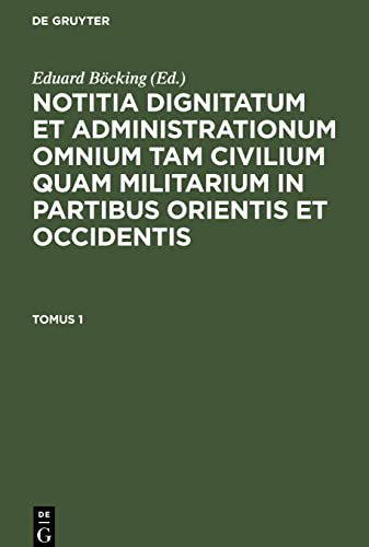 Notitia dignitatum et administrationum omnium tam civilium quam militarium in partibus Orientis et Occidentis, Tomus 1, Notitia Dignitatum omnium tam civilium quam militarium in Partibus Orientis