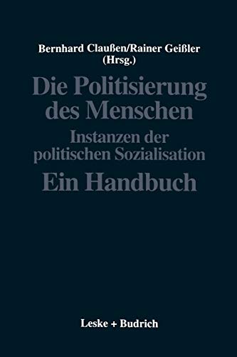 Die Politisierung des Menschen: Instanzen der Politischen Sozialisation. Ein Handbuch (Politische Psychologie) (German Edition) (Politische Psychologie, 2, Band 2)