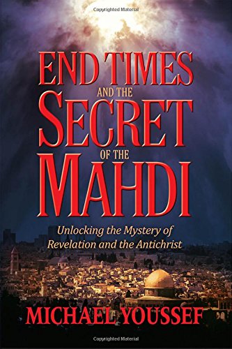End Times and the Secret of the Mahdi: Unlocking the Mystery of Revelation and the Antichrist
