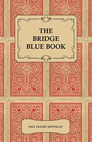 The Bridge Blue Book - A Compilation of Opinions of the Leading Bridge Authorities on Leads, Declarations, Inferences, and the General Play of the Game