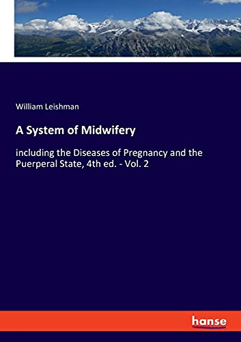 A System of Midwifery: including the Diseases of Pregnancy and the Puerperal State, 4th ed. - Vol. 2