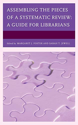 Assembling the Pieces of a Systematic Review: A Guide for Librarians (Medical Library Association Books)