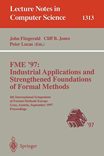 FME '97 Industrial Applications and Strengthened Foundations of Formal Methods: 4th International Symposium of Formal Methods Europe Graz, Austria, ... Notes in Computer Science, 1313, Band 1313)