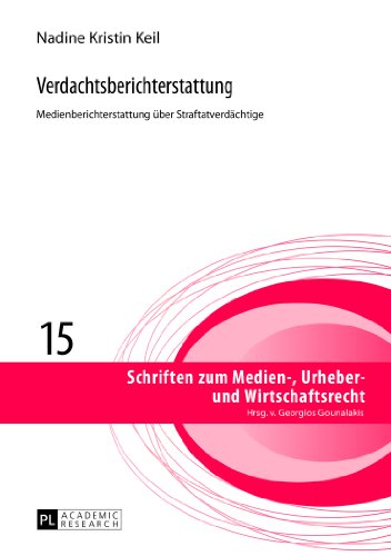Verdachtsberichterstattung: Medienberichterstattung über Straftatverdächtige (Schriften zum Medien-, Urheber- und Wirtschaftsrecht)