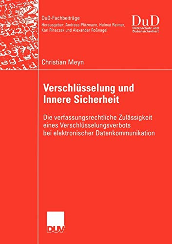 Verschlüsselung und Innere Sicherheit: Die Verfassungsrechtliche Zulässigkeit Eines Verschlüsselungsverbots bei Elektronischer Datenkommunikation (DuD-Fachbeiträge)