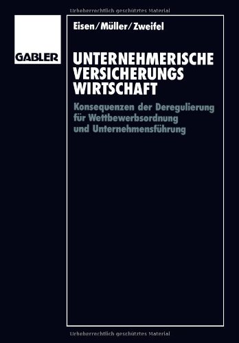 Unternehmerische Versicherungswirtschaft: Konsequenzen der Deregulierung für Wettbewerbsordnung und Unternehmensführung (German Edition)