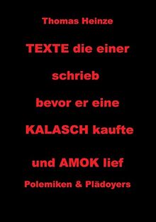 Texte die einer schrieb bevor er eine Kalasch kaufte und Amok lief: Polemiken und Plädoyers