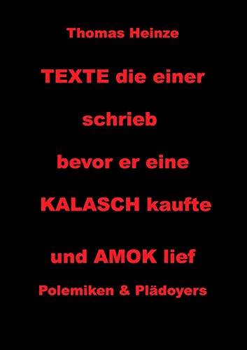 Texte die einer schrieb bevor er eine Kalasch kaufte und Amok lief: Polemiken und Plädoyers