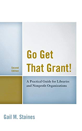 Go Get That Grant!: A Practical Guide for Libraries and Nonprofit Organizations, Second Edition