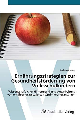 Ernährungsstrategien zur Gesundheitsförderung von Volksschulkindern: Wissenschaftlicher Hintergrund und Ausarbeitung von ernährungsassoziierten Optimierungsansätzen