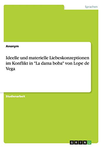 Ideelle und materielle Liebeskonzeptionen im Konflikt in La dama boba von Lope de Vega