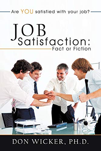 Job Satisfaction: Fact or Fiction: Are you satisfied with your job?