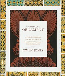 The Grammar of Ornament: A Visual Reference of Form and Colour in Architecture and the Decorative Arts