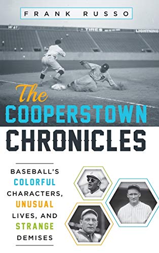 The Cooperstown Chronicles: Baseball's Colorful Characters, Unusual Lives, and Strange Demises