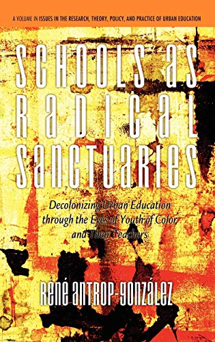 Schools as Radical Sanctuaries: Decolonizing Urban Education Through the Eyes of Youth of Color and Their Teachers(hc) (Issues in Career Development)