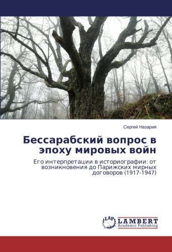 Бессарабский вопрос в эпоху мировых войн: Его интерпретации в историографии: от возникновения до Парижских мирных договоров (1917-1947): Ego ... do Parizhskih mirnyh dogoworow (1917-1947)