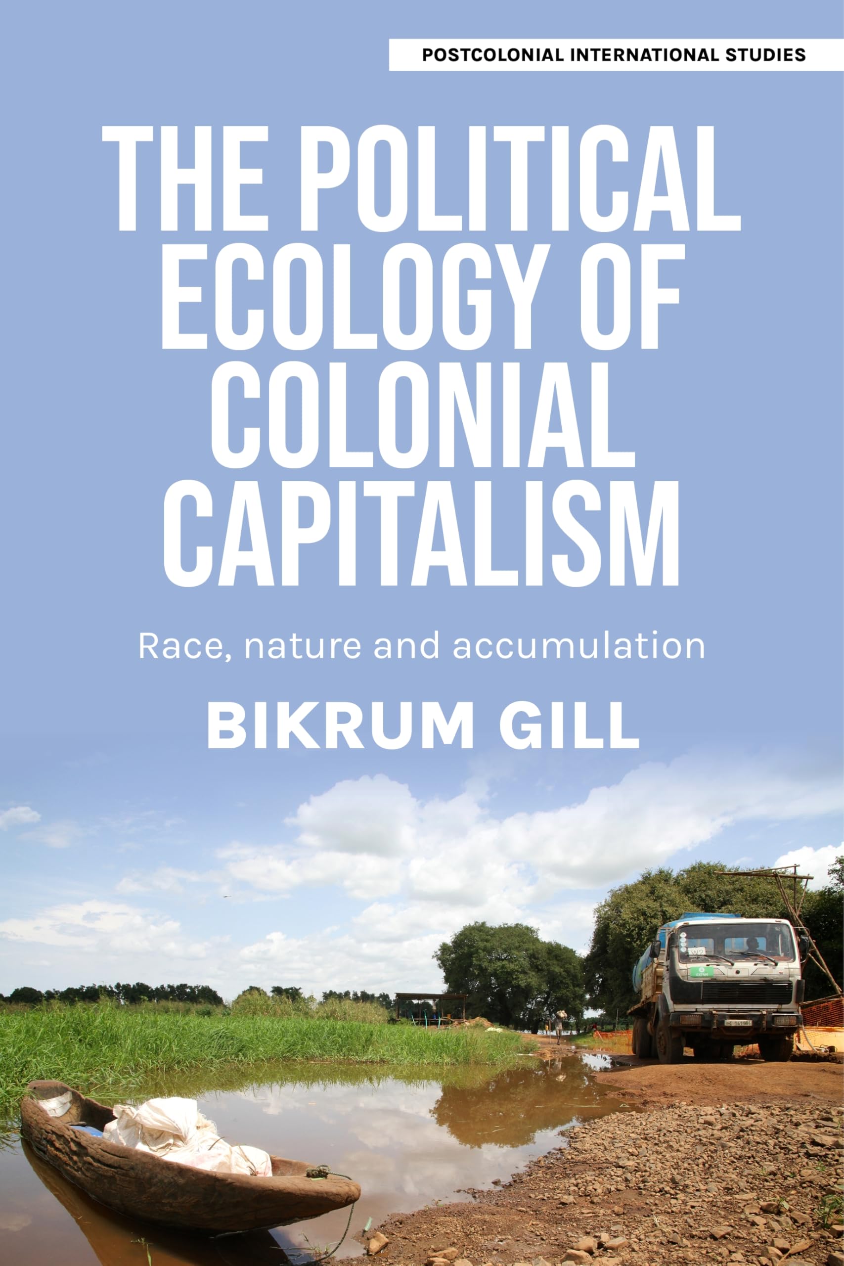 The political ecology of colonial capitalism: Race, nature, and accumulation (Postcolonial International Studies)