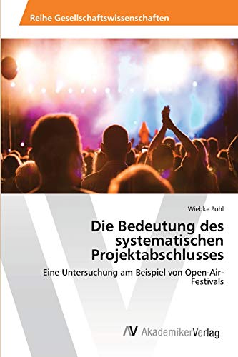 Die Bedeutung des systematischen Projektabschlusses: Eine Untersuchung am Beispiel von Open-Air-Festivals
