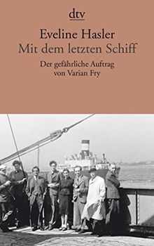 Mit dem letzten Schiff: Der gefährliche Auftrag von Varian Fry